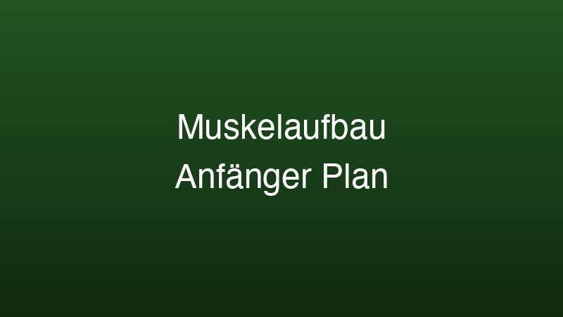 Muskelaufbau Anfänger Plan — 12-Wochen-Guide