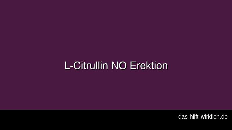 L-Citrullin NO Stickstoffmonoxid Erektion Mechanismus