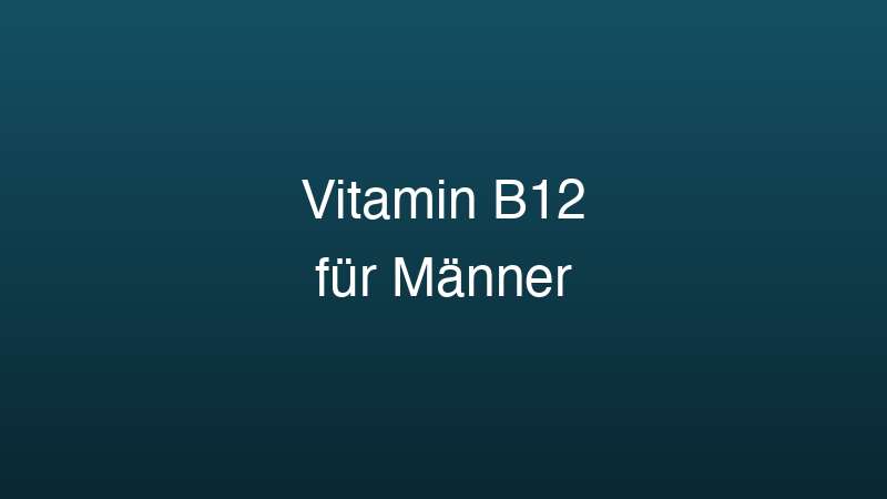 Vitamin B12 für Männer